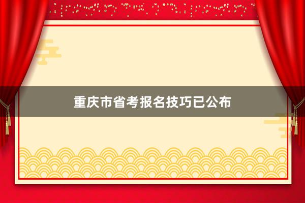 重庆市省考报名技巧已公布