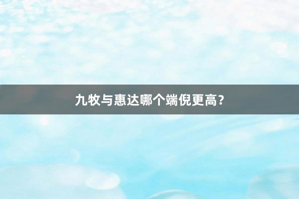 九牧与惠达哪个端倪更高？