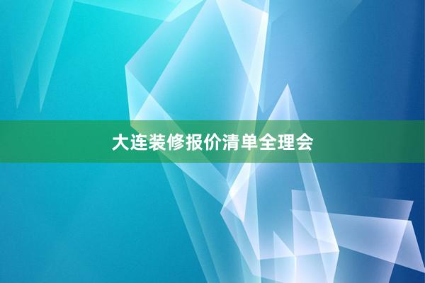 大连装修报价清单全理会