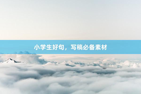 小学生好句，写稿必备素材