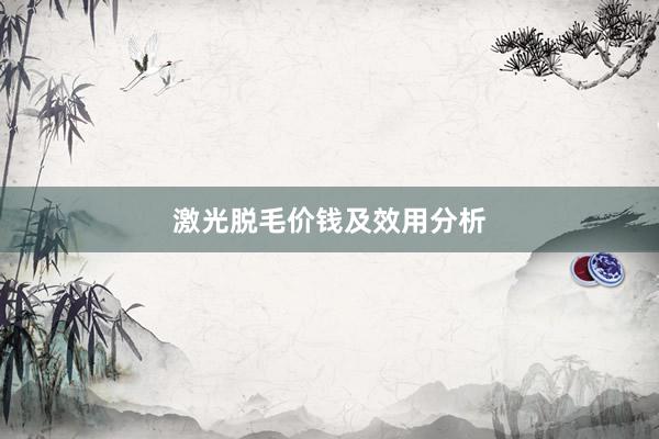 激光脱毛价钱及效用分析
